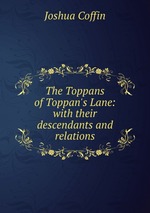 The Toppans of Toppan`s Lane: with their descendants and relations