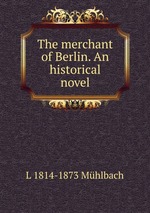 The merchant of Berlin. An historical novel