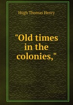 "Old times in the colonies,"