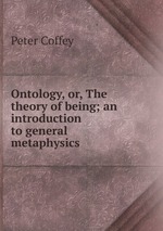 Ontology, or, The theory of being; an introduction to general metaphysics
