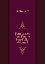 Fern Leaves from Fanny`s Port-Folio, Volume 1