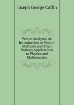 Vector Analysis: An Introduction to Vector-Methods and Their Various Applications to Physics and Mathematics