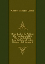 Drum-Beat of the Nation: The First Period of the War of the Rebellion from Its Outbreak to the Close of 1862, Volume 4