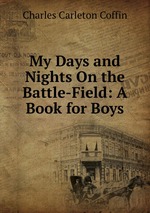 My Days and Nights On the Battle-Field: A Book for Boys