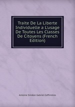 Traite De La Liberte Individuelle a L`usage De Toutes Les Classes De Citoyens (French Edition)