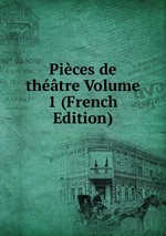 Pices de thtre Volume 1 (French Edition)