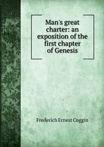 Man`s great charter: an exposition of the first chapter of Genesis