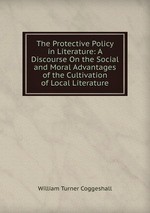 The Protective Policy in Literature: A Discourse On the Social and Moral Advantages of the Cultivation of Local Literature