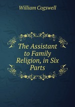 The Assistant to Family Religion, in Six Parts