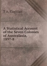 A Statistical Account of the Seven Colonies of Australasia, 1897-8