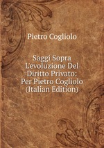 Saggi Sopra L`evoluzione Del Diritto Privato: Per Pietro Cogliolo (Italian Edition)