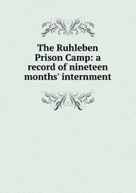 The Ruhleben Prison Camp: a record of nineteen months` internment