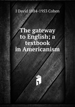 The gateway to English; a textbook in Americanism