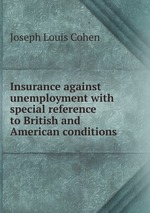 Insurance against unemployment with special reference to British and American conditions