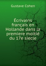 crivains franais en Hollande dans la premiere moiti du 17e siecle