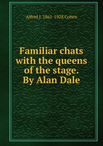Familiar chats with the queens of the stage. By Alan Dale