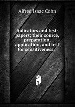Indicators and test-papers; their source, preparation, application, and test for sensitiveness .