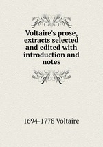 Voltaire`s prose, extracts selected and edited with introduction and notes