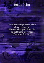 Voraussetzungen und ziele des erkennens. Untersuchungen ber die grundfragen der logik (German Edition)