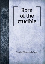 Born of the crucible