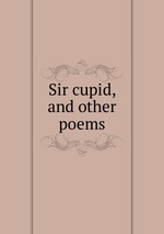 Sir cupid, and other poems