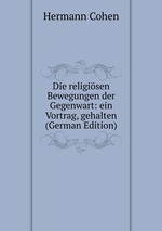 Die religisen Bewegungen der Gegenwart: ein Vortrag, gehalten (German Edition)