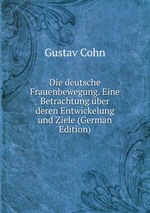 Die deutsche Frauenbewegung. Eine Betrachtung ber deren Entwickelung und Ziele (German Edition)