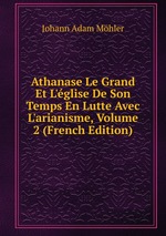 Athanase Le Grand Et L`glise De Son Temps En Lutte Avec L`arianisme, Volume 2 (French Edition)