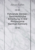 Fhrende Denker: Geschichtliche Einleitung in Die Philosophie (German Edition)