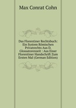 Das Florentiner Rechtsbuch: Ein System Rmischen Privatrechts Aus D. Glossatorenzeit : Aus Einer Florentiner Handschrift Zum Ersten Mal (German Edition)