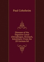 Diseases of the Digestive Canal (Oesophagus, Stomach, Intestines): From the 2D German Ed