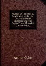 Quibus Ex Fontibus S. Aurelii Victoris Et Libri De Caesaribus Et Epitomes Undecim Capita Priora Fluxerint. (Latin Edition)