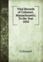 Vital Records of Cohasset, Massachusetts: To the Year 1850