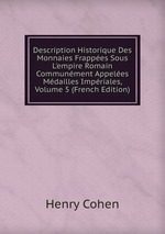 Description Historique Des Monnaies Frappes Sous L`empire Romain Communment Appeles Mdailles Impriales, Volume 5 (French Edition)