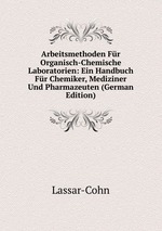 Arbeitsmethoden Fr Organisch-Chemische Laboratorien: Ein Handbuch Fr Chemiker, Mediziner Und Pharmazeuten (German Edition)