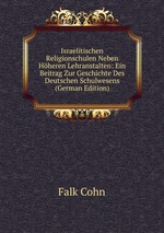 Israelitischen Religionschulen Neben Hheren Lehranstalten: Ein Beitrag Zur Geschichte Des Deutschen Schulwesens (German Edition)