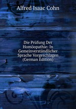 Die Prfung Der Homopathie: In Gemeinverstndlicher Sprache Vorgeschlagen (German Edition)
