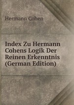 Index Zu Hermann Cohens Logik Der Reinen Erkenntnis (German Edition)