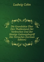 Die Grundstze ber Den Thatbestand Der Verbrechen Und Der Heutige Gattungsbegriff Des Versuches (German Edition)