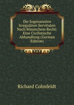 Die Sogenannten Irregulren Servituten Nach Rmischem Recht: Eine Civilistische Abhandlung (German Edition)