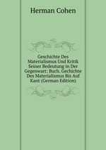 Geschichte Des Materialismus Und Kritik Seiner Bedeutung in Der Gegenwart: Buch. Gechichte Des Materialismus Bis Auf Kant (German Edition)
