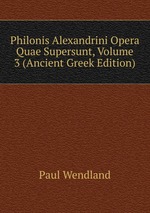 Philonis Alexandrini Opera Quae Supersunt, Volume 3 (Ancient Greek Edition)