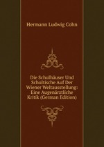 Die Schulhuser Und Schultische Auf Der Wiener Weltausstellung: Eine Augenrztliche Kritik (German Edition)