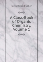 A Class-Book of Organic Chemistry, Volume 1