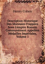 Description Historique Des Monnaies Frappes Sous L`empire Romain Communment Appeles Mdailles Impriales, Volume 1