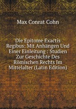 Die Epitome Exactis Regibus: Mit Anhngen Und Einer Einleitung : Studien Zur Geschichte Des Rmischen Rechts Im Mittelalter (Latin Edition)