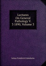 Lectures On General Pathology V. 3 1890, Volume 3