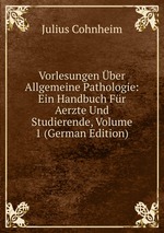 Vorlesungen ber Allgemeine Pathologie: Ein Handbuch Fr Aerzte Und Studierende, Volume 1 (German Edition)