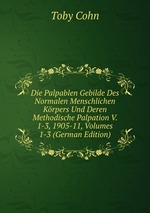 Die Palpablen Gebilde Des Normalen Menschlichen Krpers Und Deren Methodische Palpation V. 1-3, 1905-11, Volumes 1-3 (German Edition)