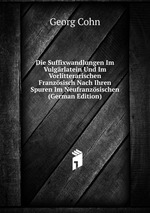 Die Suffixwandlungen Im Vulgrlatein Und Im Vorlitterarischen Franzsisch Nach Ihren Spuren Im Neufranzsischen (German Edition)